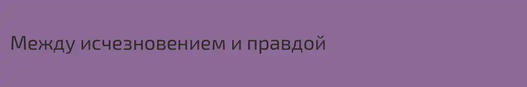 Между исчезновением и правдой